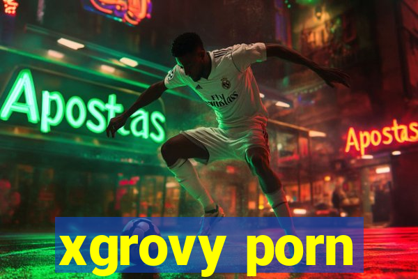 xgrovy porn